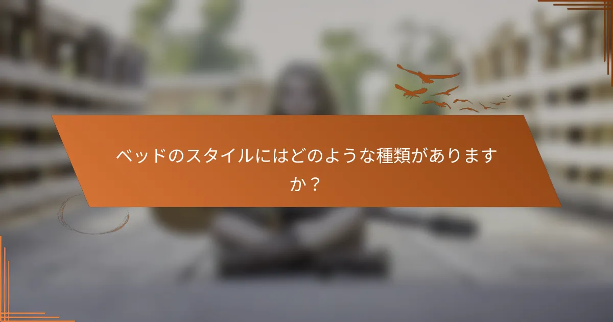 ベッドのスタイルにはどのような種類がありますか?