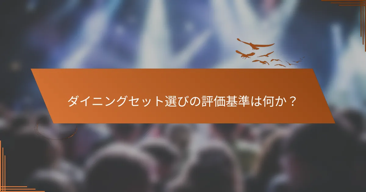 ダイニングセット選びの評価基準は何か?