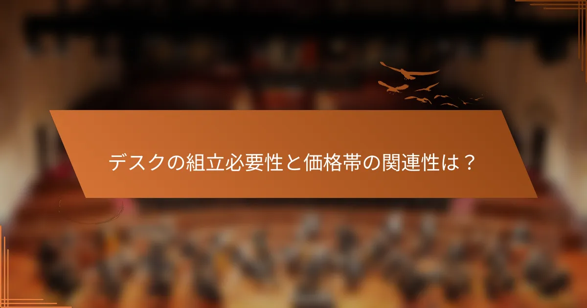 デスクの組立必要性と価格帯の関連性は？