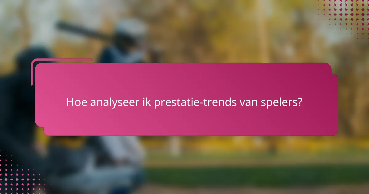Hoe analyseer ik prestatie-trends van spelers?