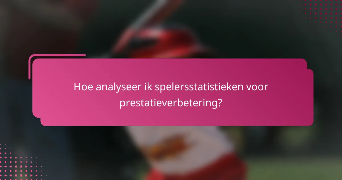 Hoe analyseer ik spelersstatistieken voor prestatieverbetering?