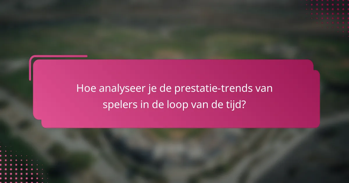 Hoe analyseer je de prestatie-trends van spelers in de loop van de tijd?
