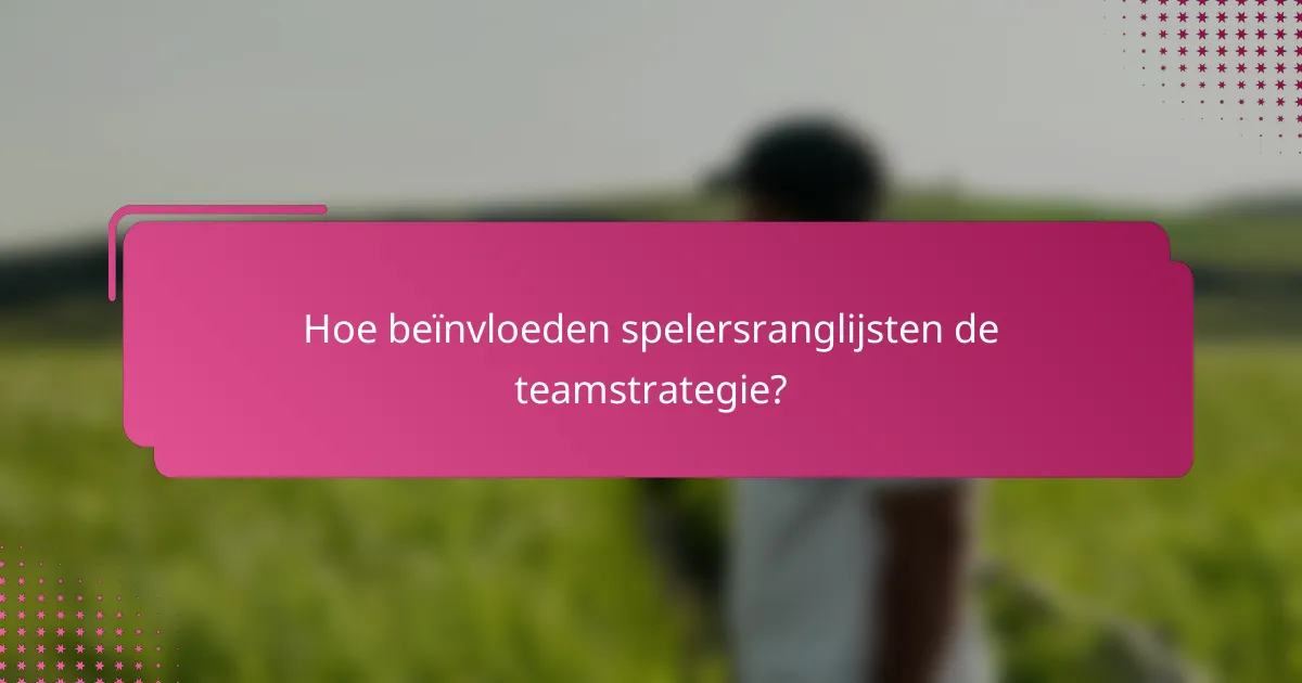 Hoe beïnvloeden spelersranglijsten de teamstrategie?