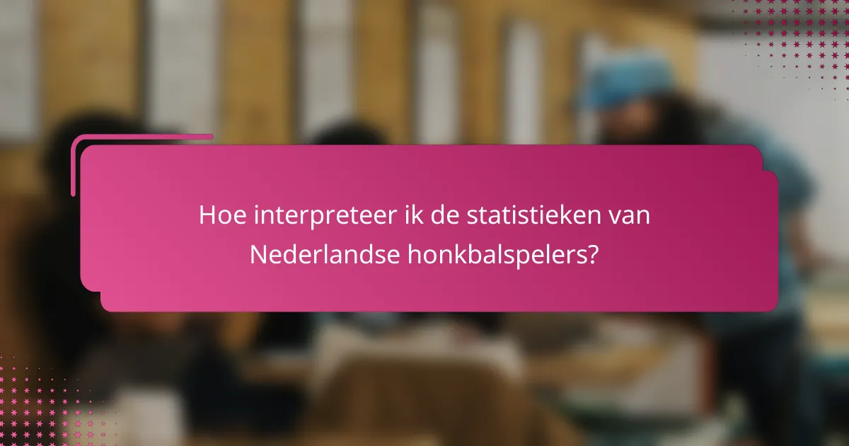Hoe interpreteer ik de statistieken van Nederlandse honkbalspelers?