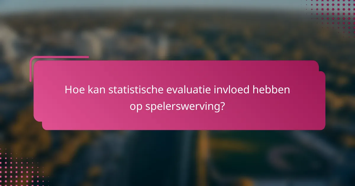 Hoe kan statistische evaluatie invloed hebben op spelerswerving?