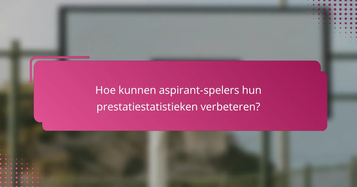 Hoe kunnen aspirant-spelers hun prestatiestatistieken verbeteren?