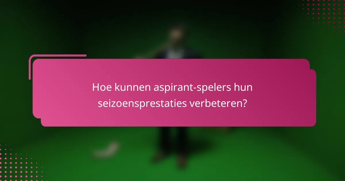Hoe kunnen aspirant-spelers hun seizoensprestaties verbeteren?