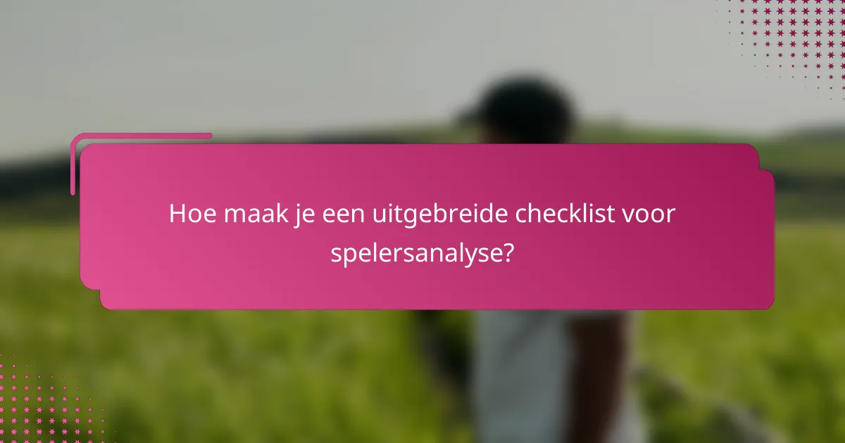 Hoe maak je een uitgebreide checklist voor spelersanalyse?