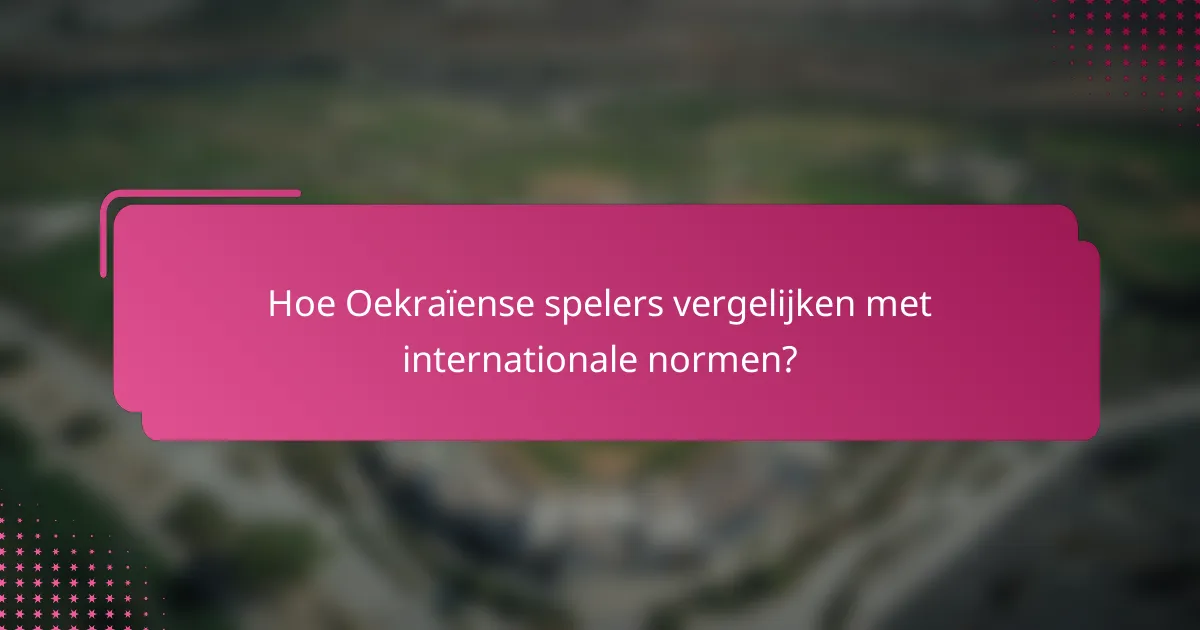 Hoe Oekraïense spelers vergelijken met internationale normen?