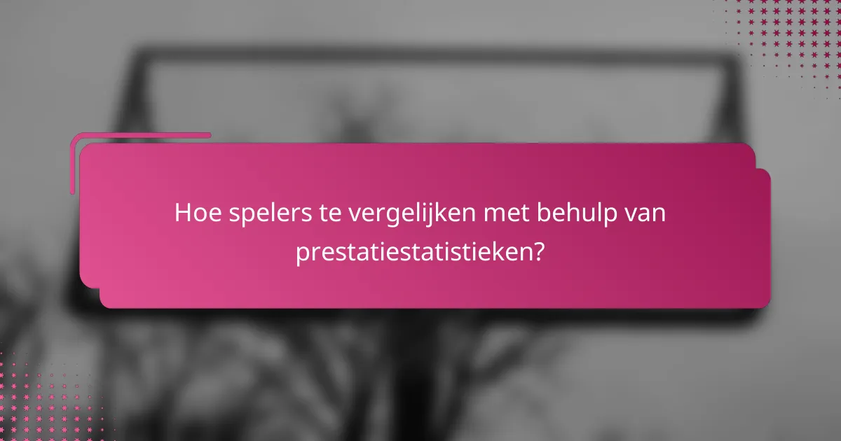 Hoe spelers te vergelijken met behulp van prestatiestatistieken?