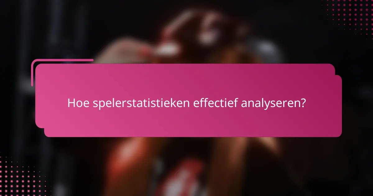 Hoe spelerstatistieken effectief analyseren?