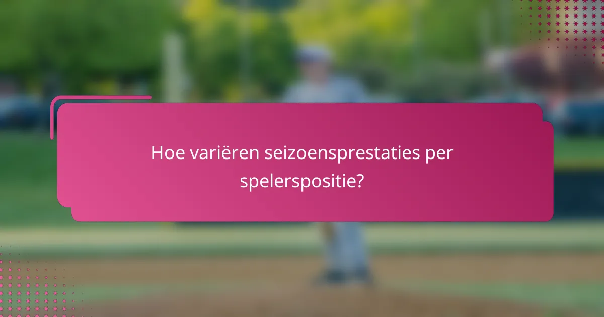 Hoe variëren seizoensprestaties per spelerspositie?