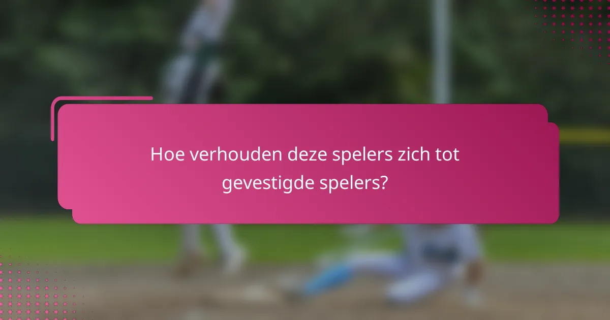 Hoe verhouden deze spelers zich tot gevestigde spelers?