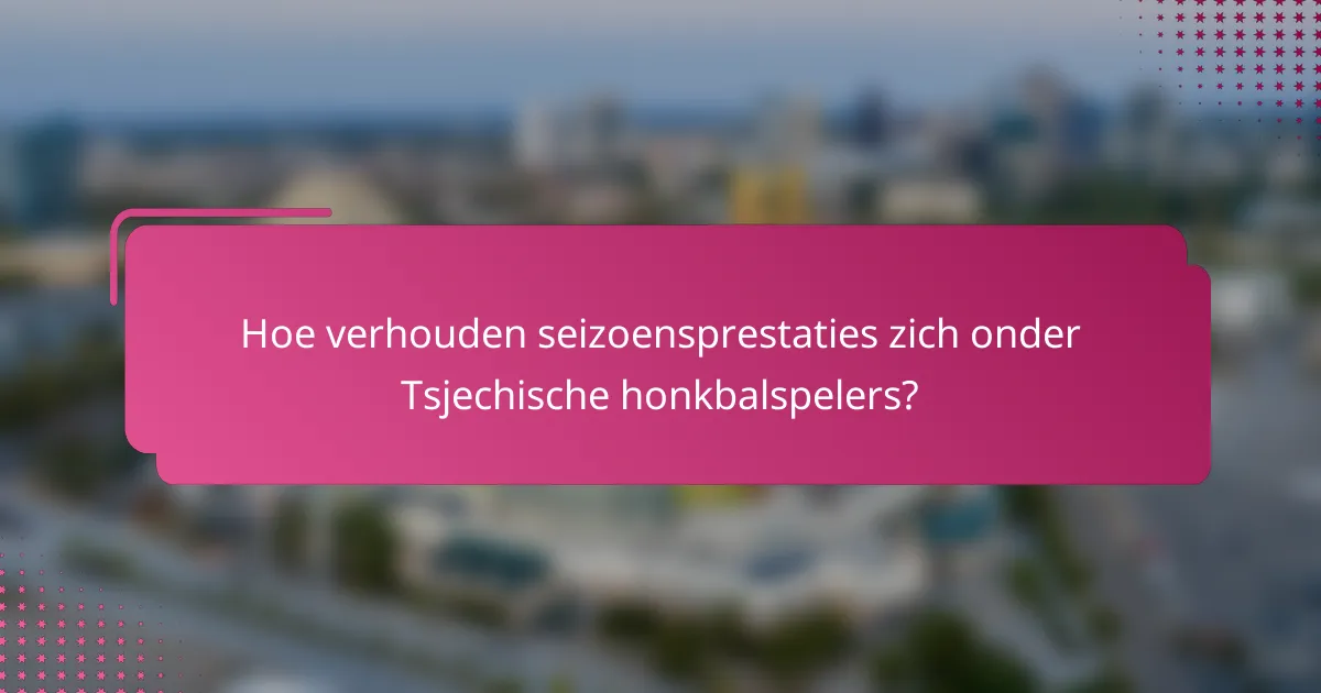 Hoe verhouden seizoensprestaties zich onder Tsjechische honkbalspelers?