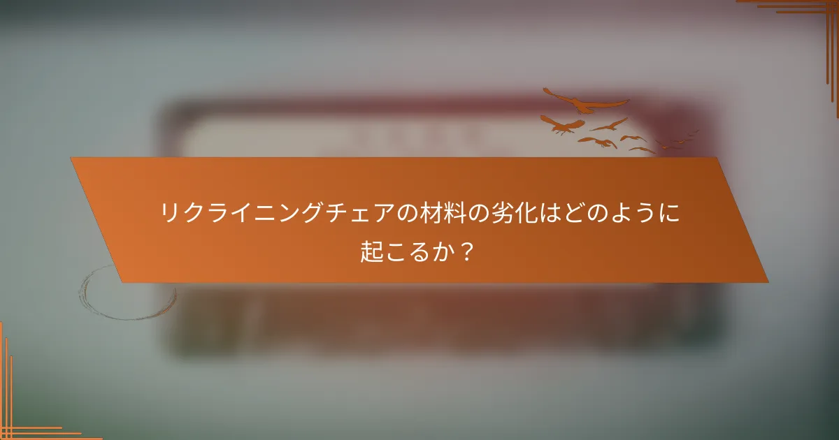 リクライニングチェアの材料の劣化はどのように起こるか？