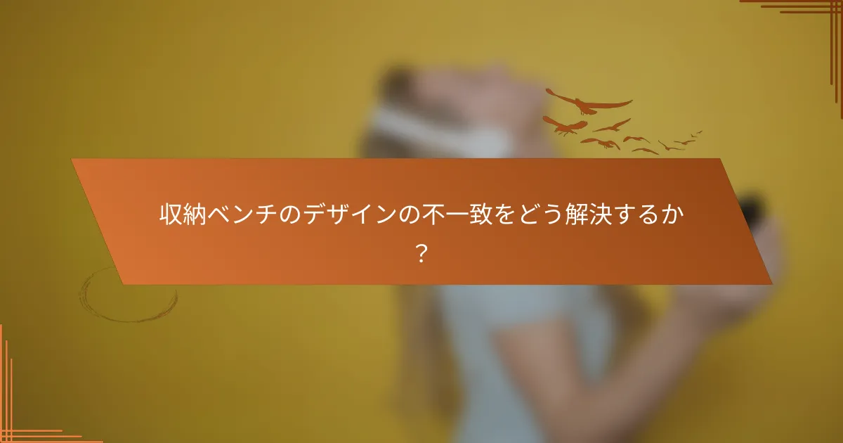 収納ベンチのデザインの不一致をどう解決するか？