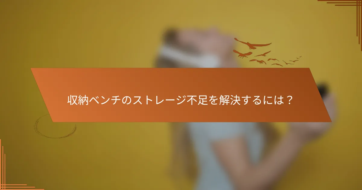 収納ベンチのストレージ不足を解決するには？