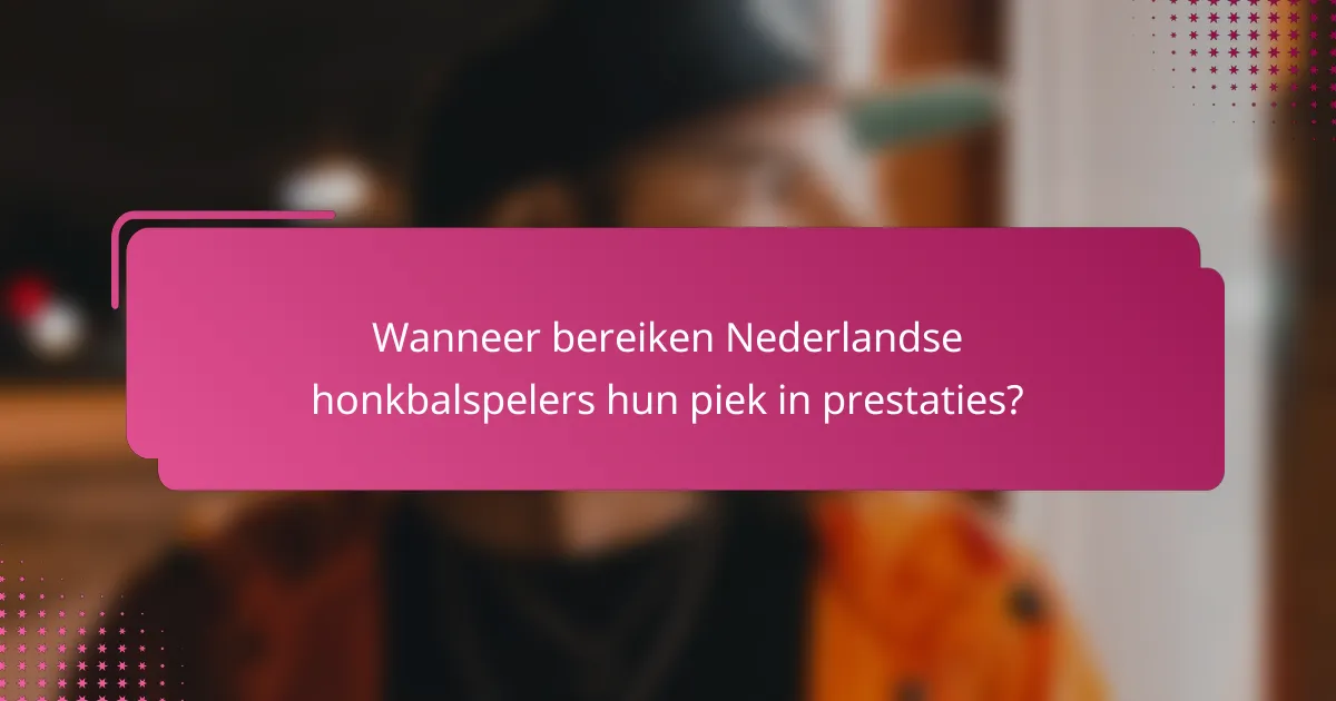 Wanneer bereiken Nederlandse honkbalspelers hun piek in prestaties?