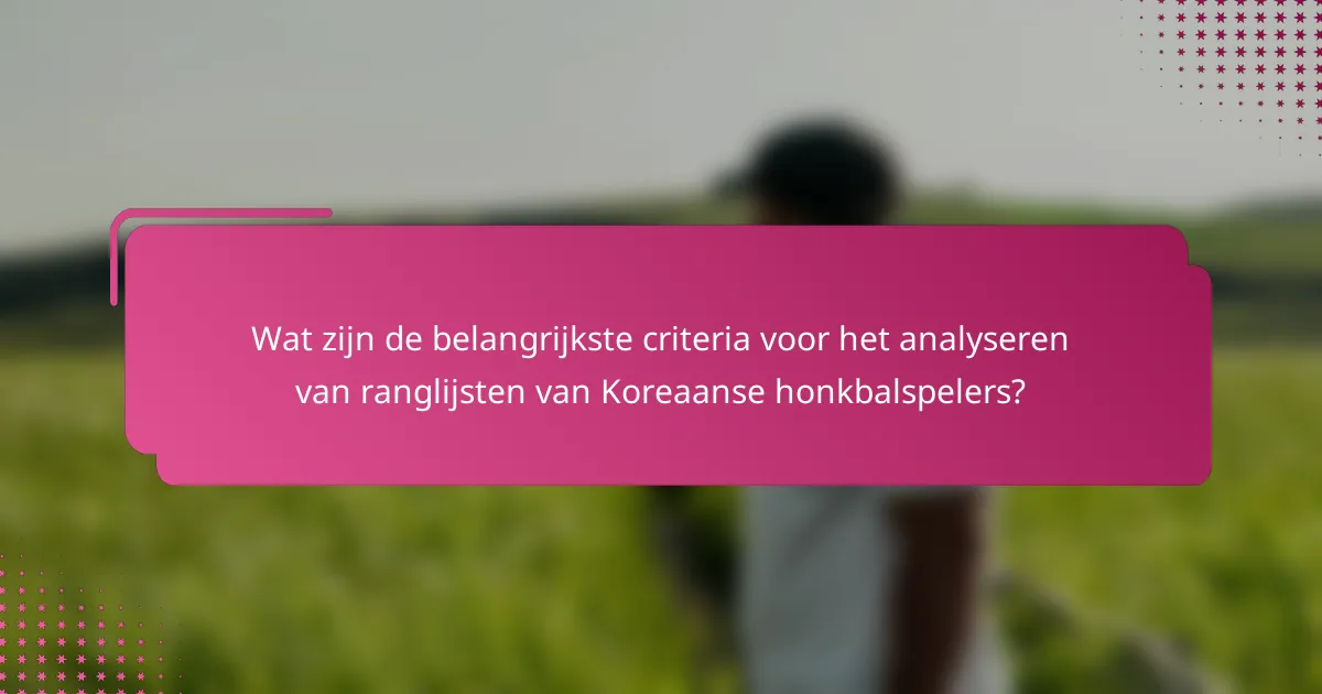 Wat zijn de belangrijkste criteria voor het analyseren van ranglijsten van Koreaanse honkbalspelers?