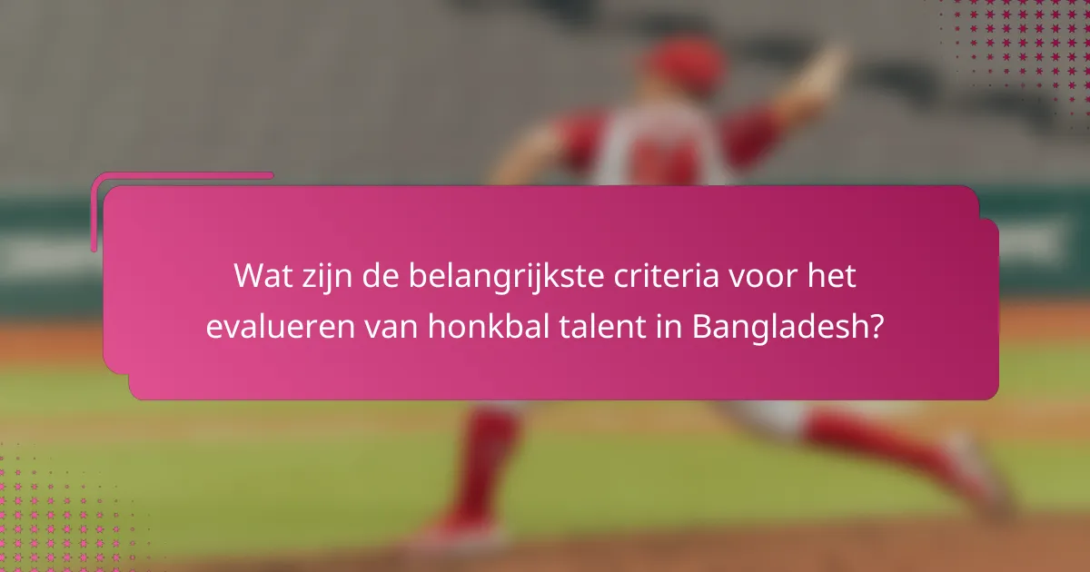 Wat zijn de belangrijkste criteria voor het evalueren van honkbal talent in Bangladesh?