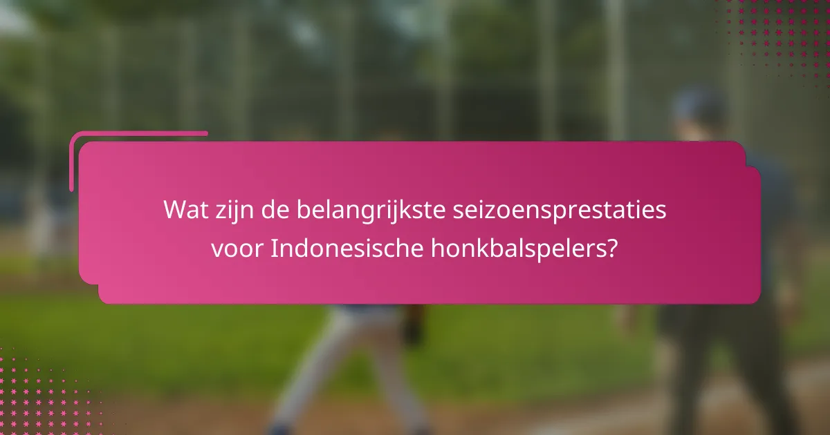 Wat zijn de belangrijkste seizoensprestaties voor Indonesische honkbalspelers?