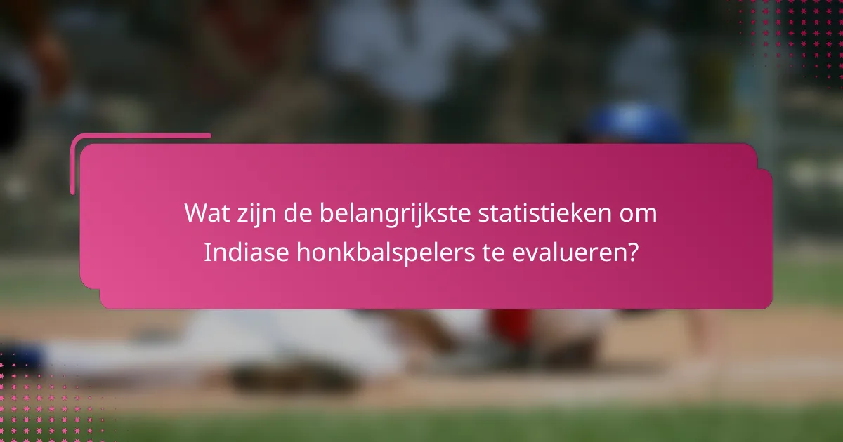 Wat zijn de belangrijkste statistieken om Indiase honkbalspelers te evalueren?