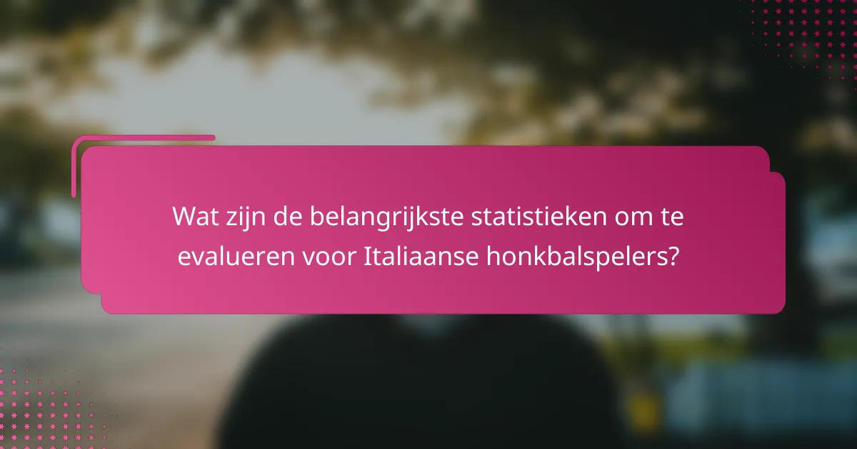 Wat zijn de belangrijkste statistieken om te evalueren voor Italiaanse honkbalspelers?