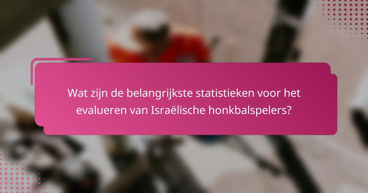 Wat zijn de belangrijkste statistieken voor het evalueren van Israëlische honkbalspelers?