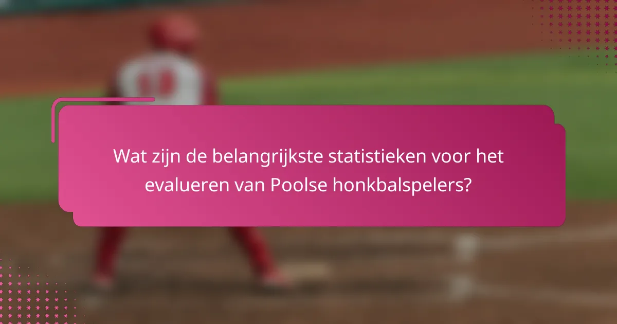 Wat zijn de belangrijkste statistieken voor het evalueren van Poolse honkbalspelers?