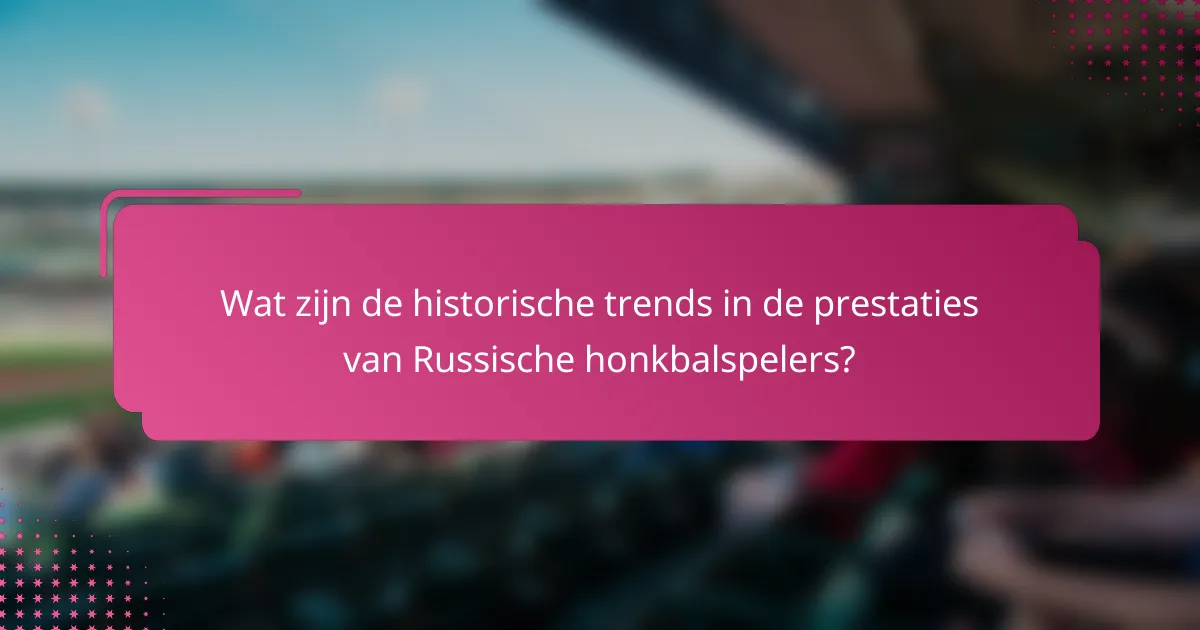 Wat zijn de historische trends in de prestaties van Russische honkbalspelers?