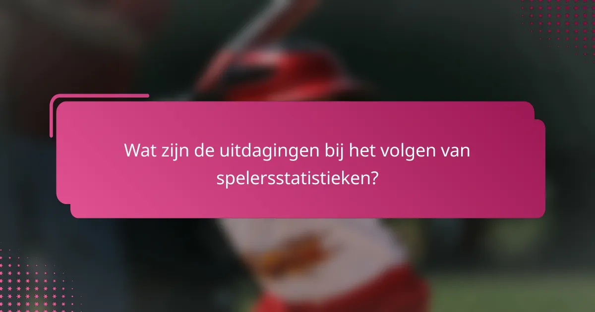 Wat zijn de uitdagingen bij het volgen van spelersstatistieken?