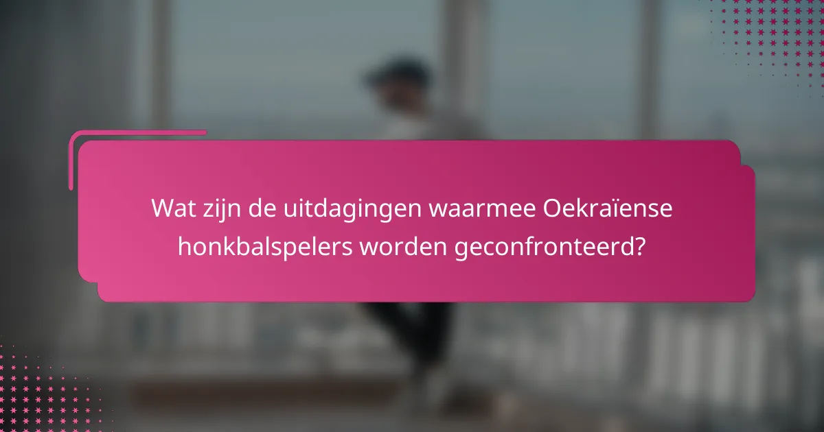 Wat zijn de uitdagingen waarmee Oekraïense honkbalspelers worden geconfronteerd?