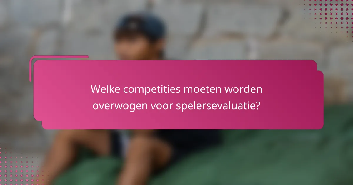 Welke competities moeten worden overwogen voor spelersevaluatie?