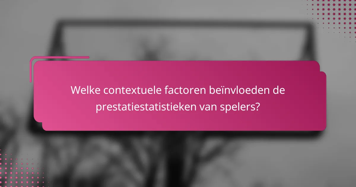 Welke contextuele factoren beïnvloeden de prestatiestatistieken van spelers?