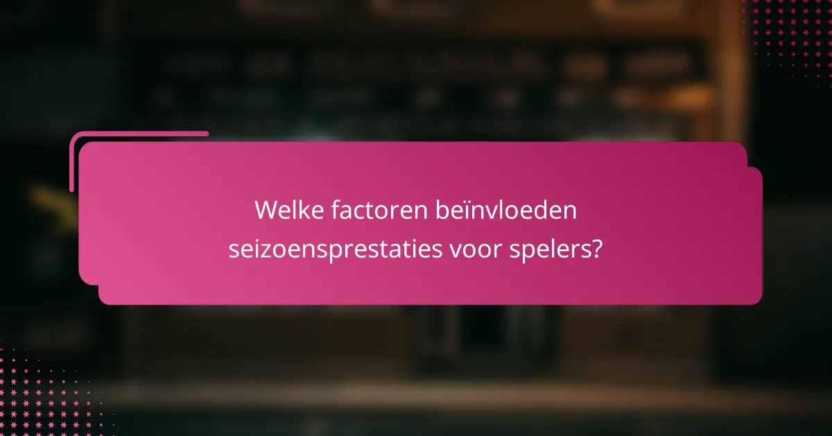 Welke factoren beïnvloeden seizoensprestaties voor spelers?