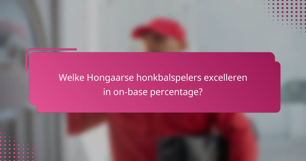 Welke Hongaarse honkbalspelers excelleren in on-base percentage?