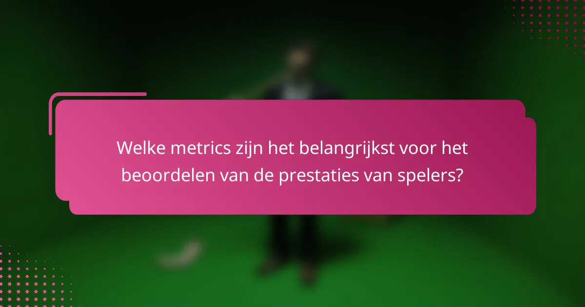 Welke metrics zijn het belangrijkst voor het beoordelen van de prestaties van spelers?