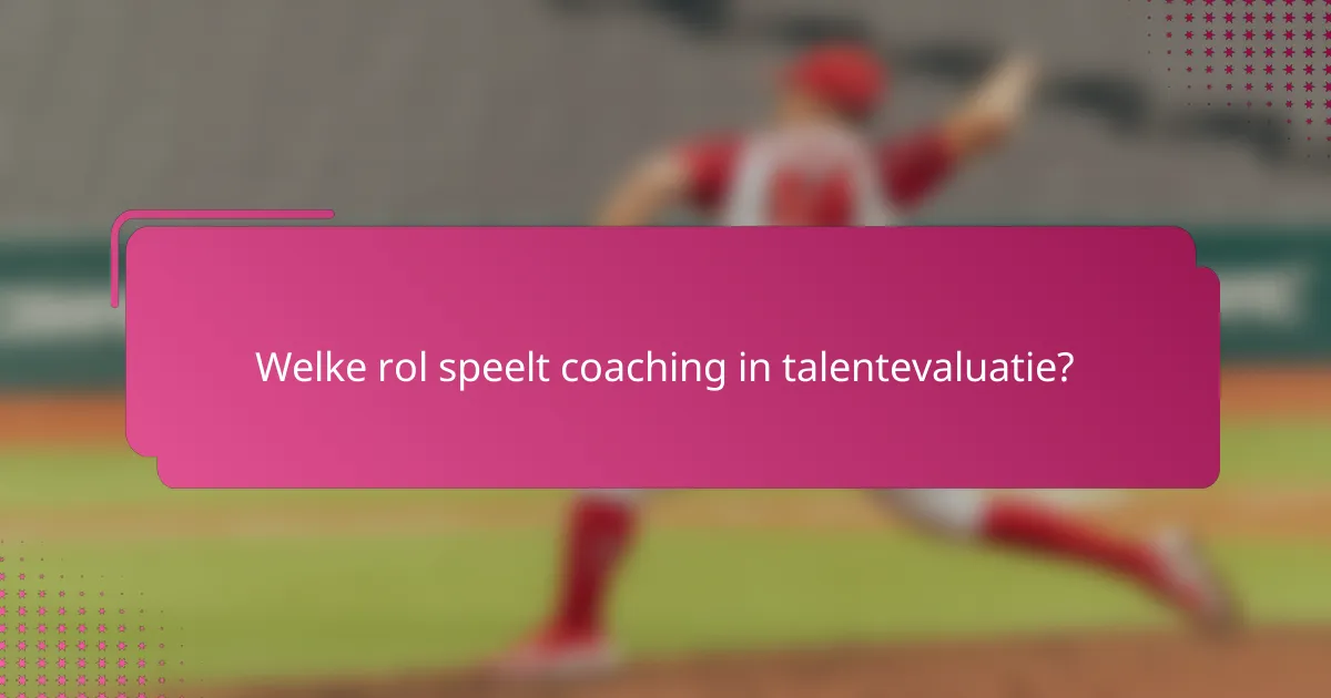 Welke rol speelt coaching in talentevaluatie?