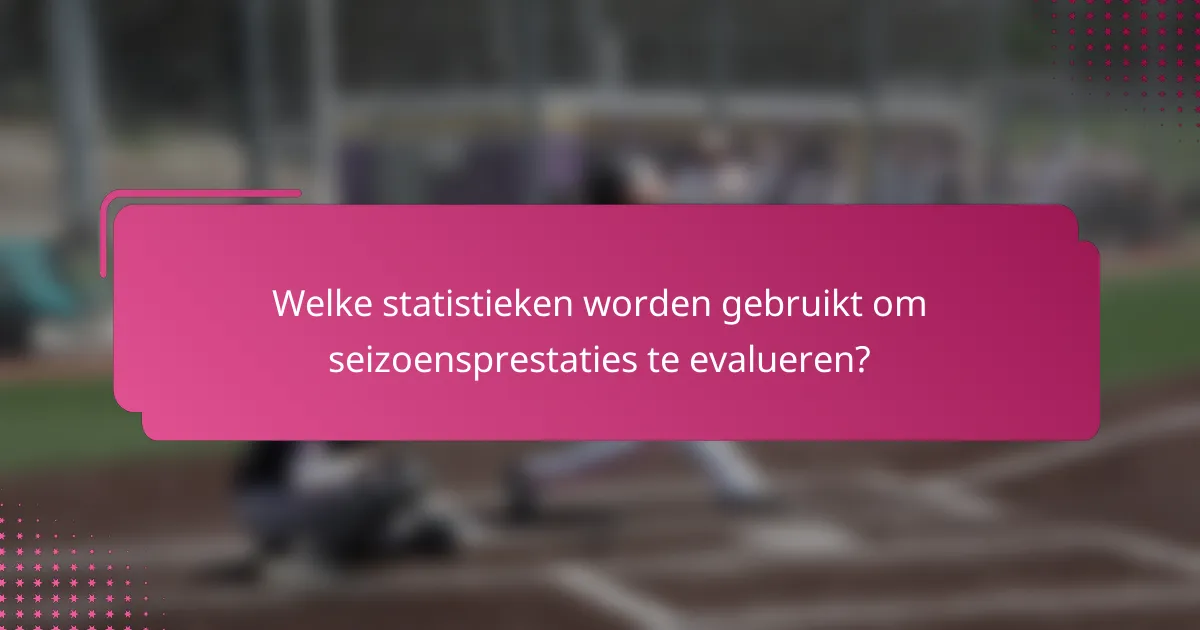 Welke statistieken worden gebruikt om seizoensprestaties te evalueren?