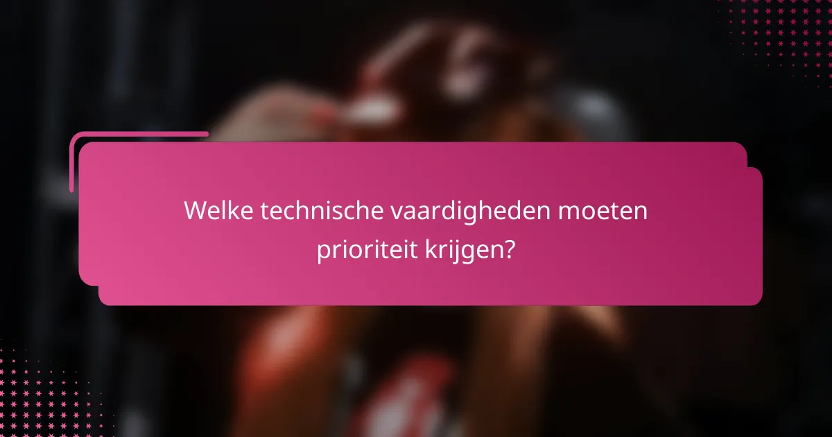 Welke technische vaardigheden moeten prioriteit krijgen?