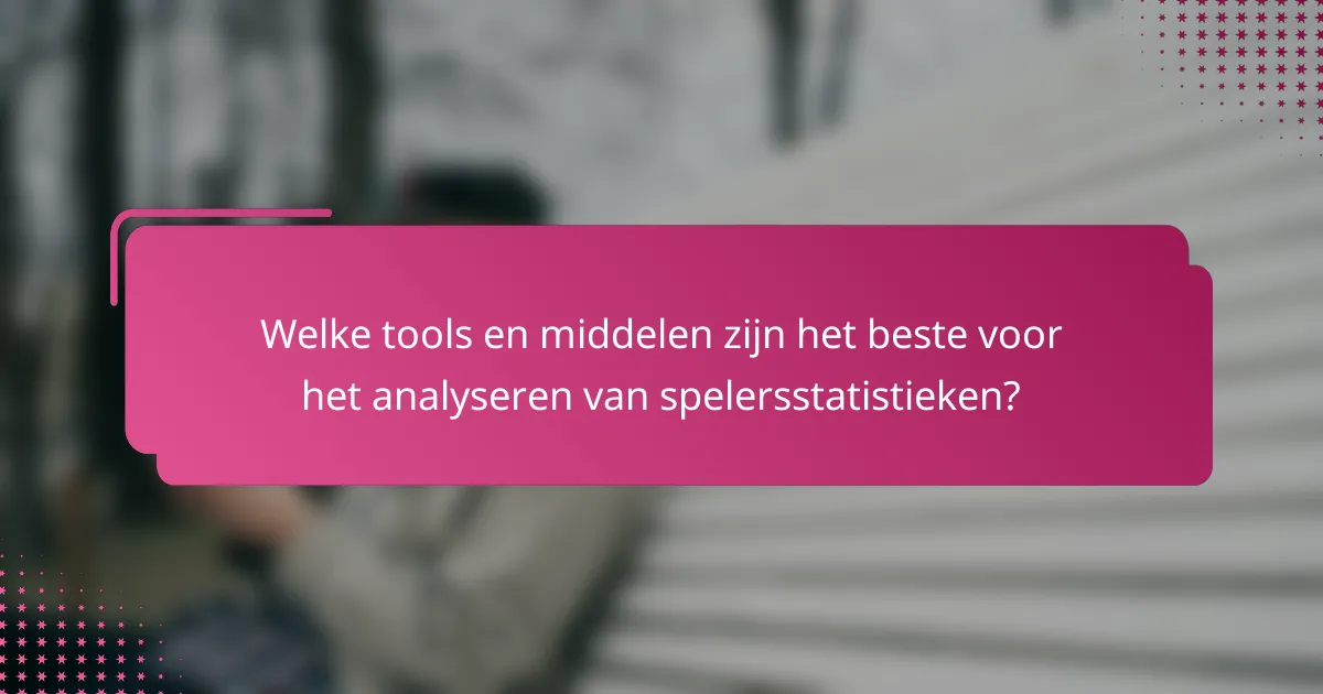 Welke tools en middelen zijn het beste voor het analyseren van spelersstatistieken?