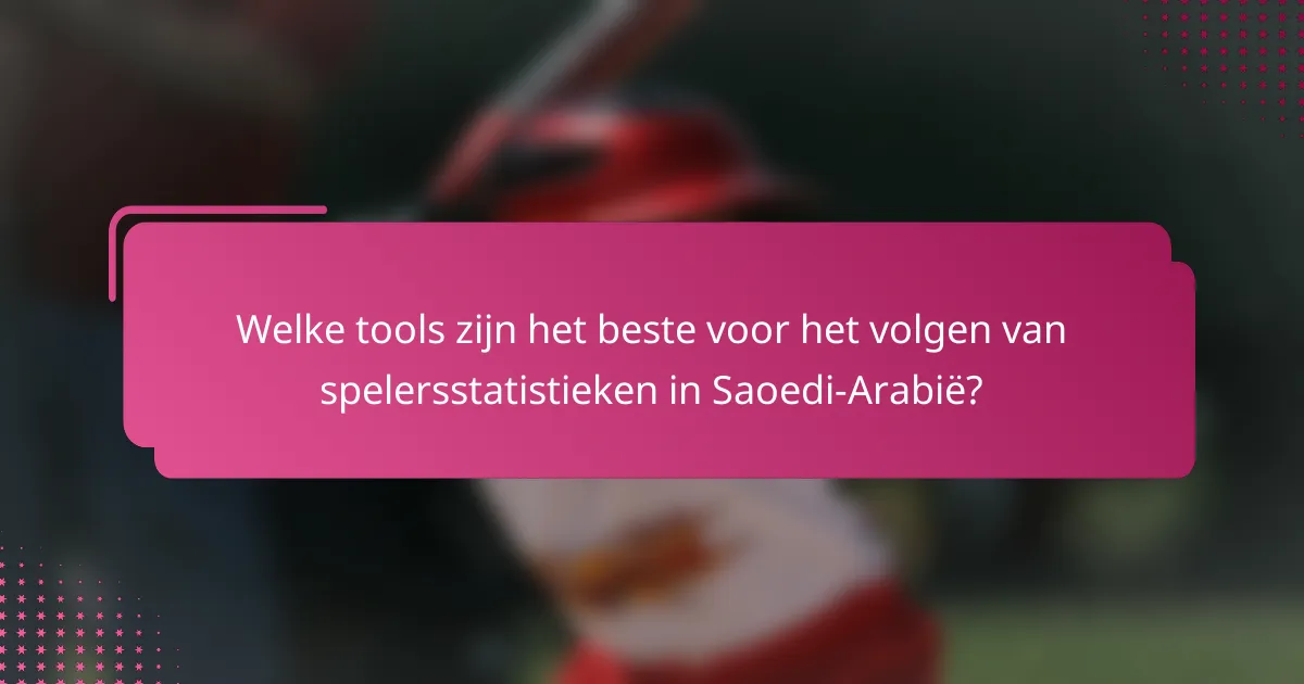 Welke tools zijn het beste voor het volgen van spelersstatistieken in Saoedi-Arabië?