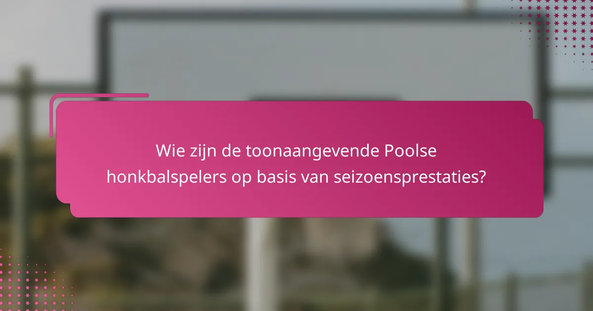 Wie zijn de toonaangevende Poolse honkbalspelers op basis van seizoensprestaties?